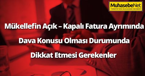 Mükellefin Açık – Kapalı Fatura Ayrımında Dava Konusu Olması Durumunda Dikkat Etmesi Gerekenler